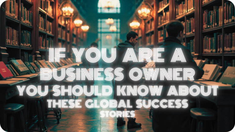 If You Are a Business Owner You Should Know About These Global Success Stories